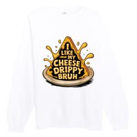 I Like My Cheese Drippy Bruh Funny Meme Pop Culture Premium Crewneck Sweatshirt