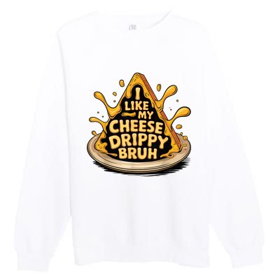 I Like My Cheese Drippy Bruh Funny Meme Pop Culture Premium Crewneck Sweatshirt