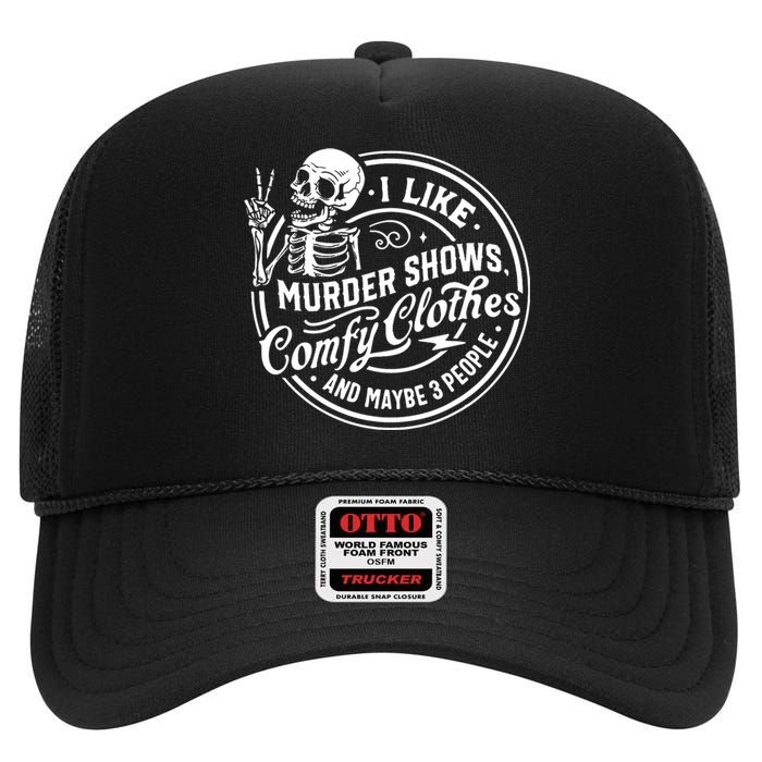 I Like Murder Shows Comfy Clothes And Maybe 3 People Skull High Crown Mesh Back Trucker Hat