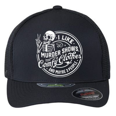 I Like Murder Shows Comfy Clothes And Maybe 3 People Skull Flexfit Unipanel Trucker Cap