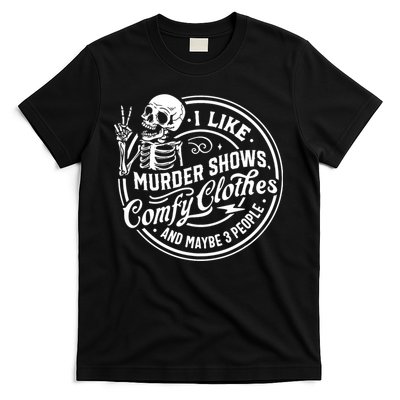 I Like Murder Shows Comfy Clothes And Maybe 3 People Skull T-Shirt