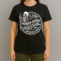 I Like Murder Shows Comfy Clothes And Maybe 3 People Skull T-Shirt