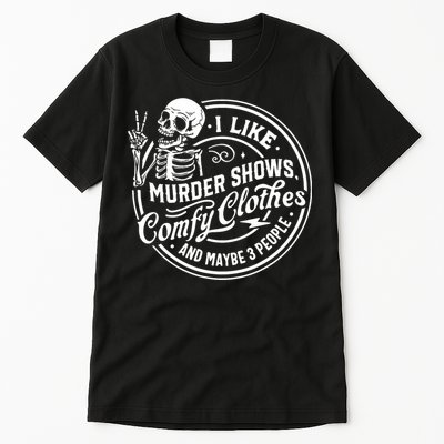 I Like Murder Shows Comfy Clothes And Maybe 3 People Skull Tall T-Shirt