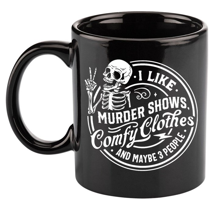 I Like Murder Shows Comfy Clothes And Maybe 3 People Skull 11oz C Handle Ceramic Mug