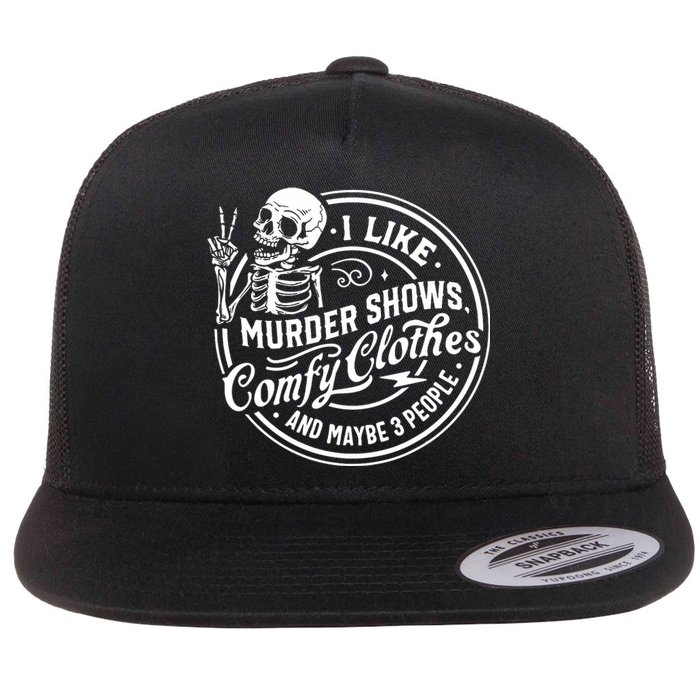 I Like Murder Shows Comfy Clothes And Maybe 3 People Skull Flat Bill Trucker Hat