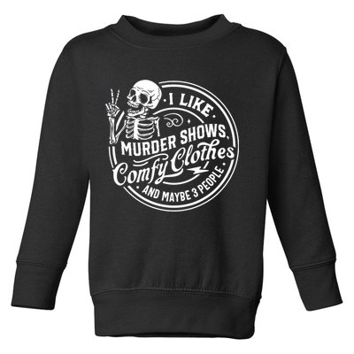 I Like Murder Shows Comfy Clothes And Maybe 3 People Skull Toddler Sweatshirt