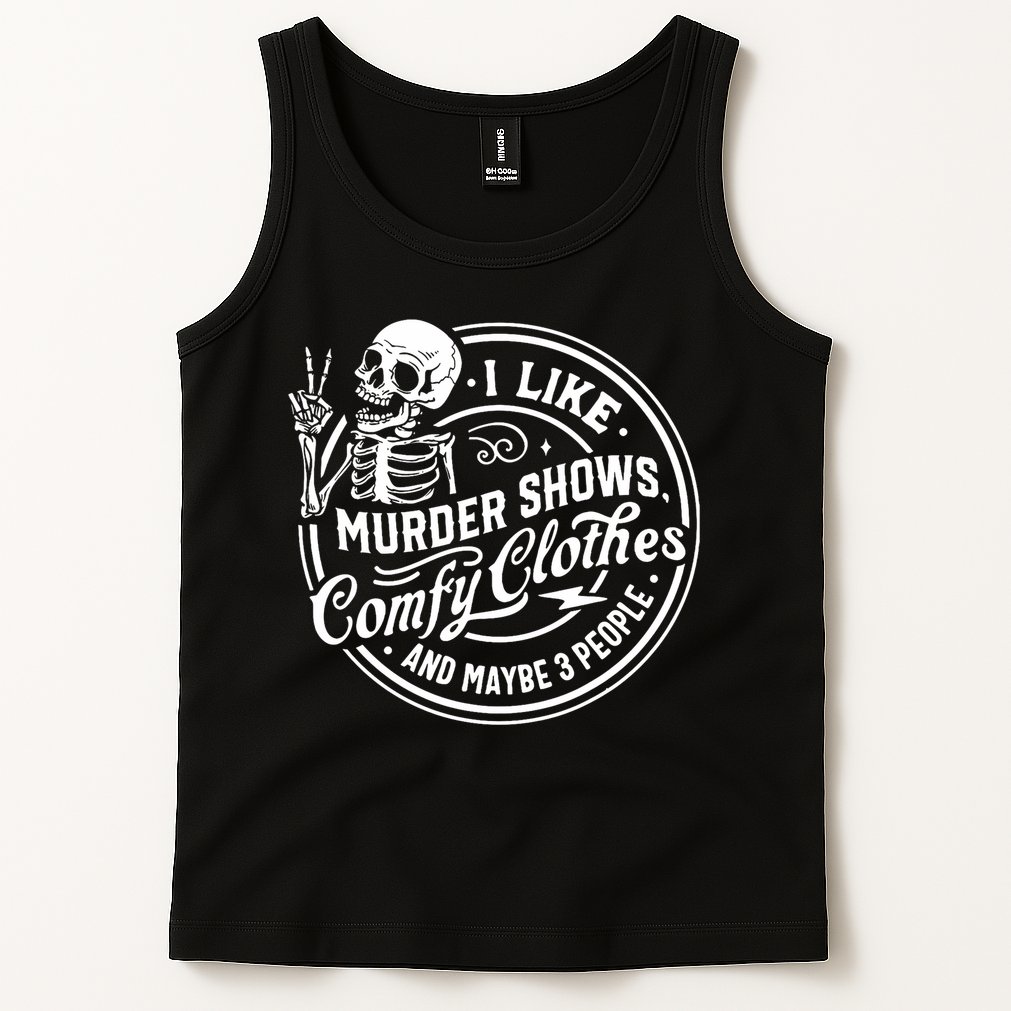 I Like Murder Shows Comfy Clothes And Maybe 3 People Skull Tank Top