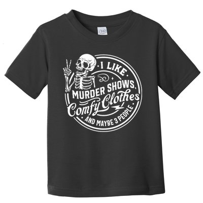 I Like Murder Shows Comfy Clothes And Maybe 3 People Skull Toddler T-Shirt