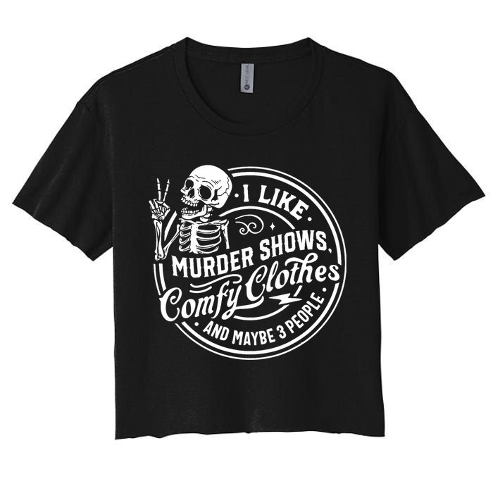 I Like Murder Shows Comfy Clothes And Maybe 3 People Skull Women's Crop Top Tee