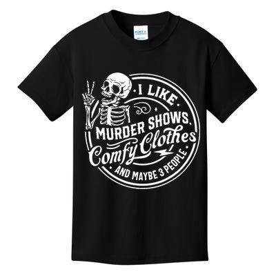 I Like Murder Shows Comfy Clothes And Maybe 3 People Skull Kids T-Shirt