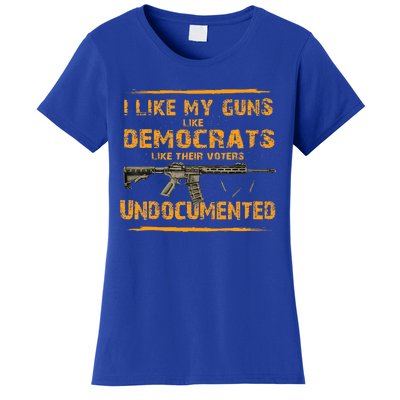 I Like My Guns Like Democrats Like Their Voters Undocumented Women's T-Shirt