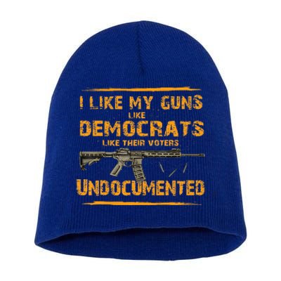 I Like My Guns Like Democrats Like Their Voters Undocumented Short Acrylic Beanie