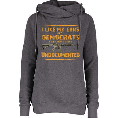 I Like My Guns Like Democrats Like Their Voters Undocumented Womens Funnel Neck Pullover Hood