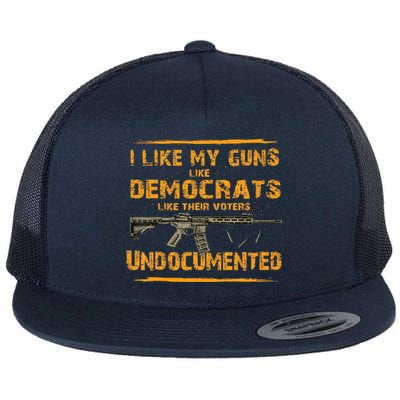 I Like My Guns Like Democrats Like Their Voters Undocumented Flat Bill Trucker Hat