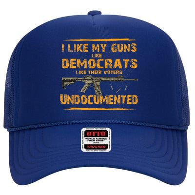 I Like My Guns Like Democrats Like Their Voters Undocumented High Crown Mesh Back Trucker Hat