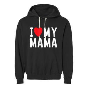 I Love My Mama Heart Celebrate Mom Gift Garment-Dyed Fleece Hoodie