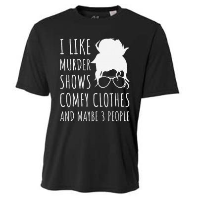 I Like Murder Shows Comfy Clothes And Maybe 3 People Cooling Performance Crew T-Shirt