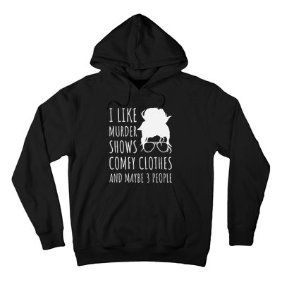 I Like Murder Shows Comfy Clothes And Maybe 3 People Hoodie