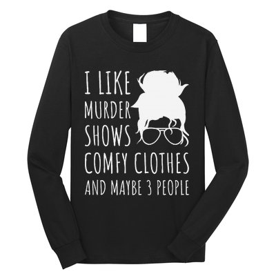 I Like Murder Shows Comfy Clothes And Maybe 3 People Long Sleeve Shirt