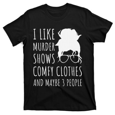 I Like Murder Shows Comfy Clothes And Maybe 3 People T-Shirt