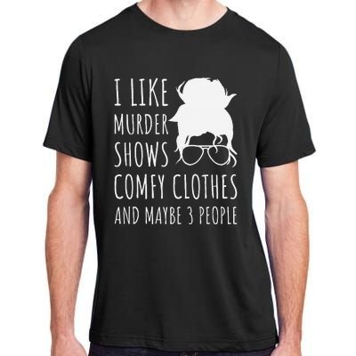 I Like Murder Shows Comfy Clothes And Maybe 3 People Adult ChromaSoft Performance T-Shirt