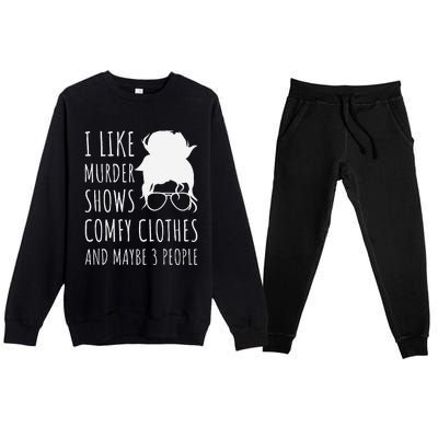 I Like Murder Shows Comfy Clothes And Maybe 3 People Premium Crewneck Sweatsuit Set