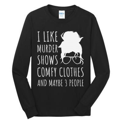 I Like Murder Shows Comfy Clothes And Maybe 3 People Tall Long Sleeve T-Shirt