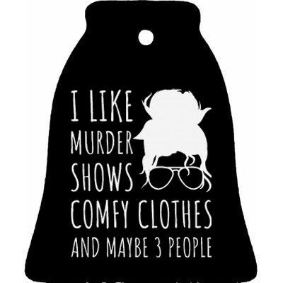 I Like Murder Shows Comfy Clothes And Maybe 3 People Ceramic Bell Ornament