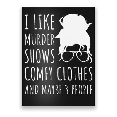 I Like Murder Shows Comfy Clothes And Maybe 3 People Poster