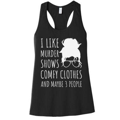 I Like Murder Shows Comfy Clothes And Maybe 3 People Women's Racerback Tank