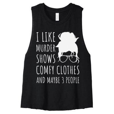 I Like Murder Shows Comfy Clothes And Maybe 3 People Women's Racerback Cropped Tank