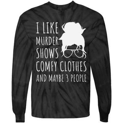 I Like Murder Shows Comfy Clothes And Maybe 3 People Tie-Dye Long Sleeve Shirt