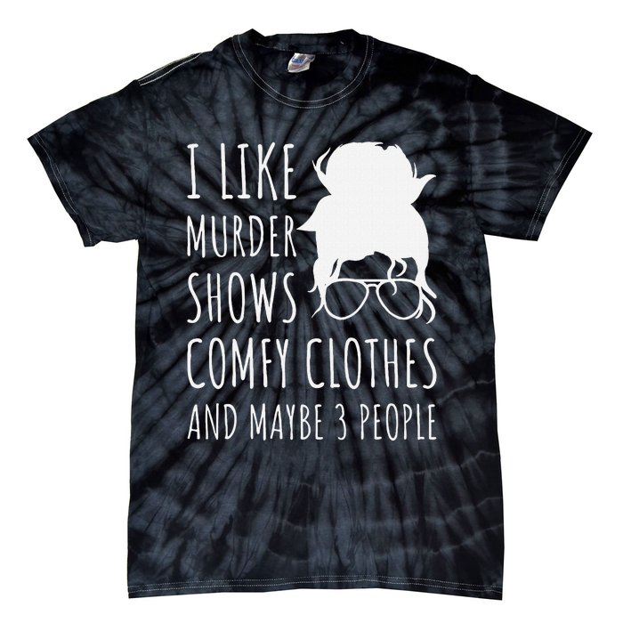 I Like Murder Shows Comfy Clothes And Maybe 3 People Tie-Dye T-Shirt