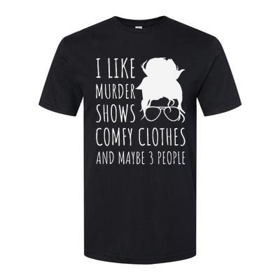 I Like Murder Shows Comfy Clothes And Maybe 3 People Softstyle CVC T-Shirt