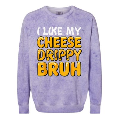 I Like My Cheese Drippy Bruh Funny Meme Pop Culture Colorblast Crewneck Sweatshirt