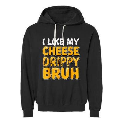 I Like My Cheese Drippy Bruh Funny Meme Pop Culture Garment-Dyed Fleece Hoodie