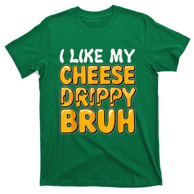 I Like My Cheese Drippy Bruh Funny Meme Pop Culture T-Shirt