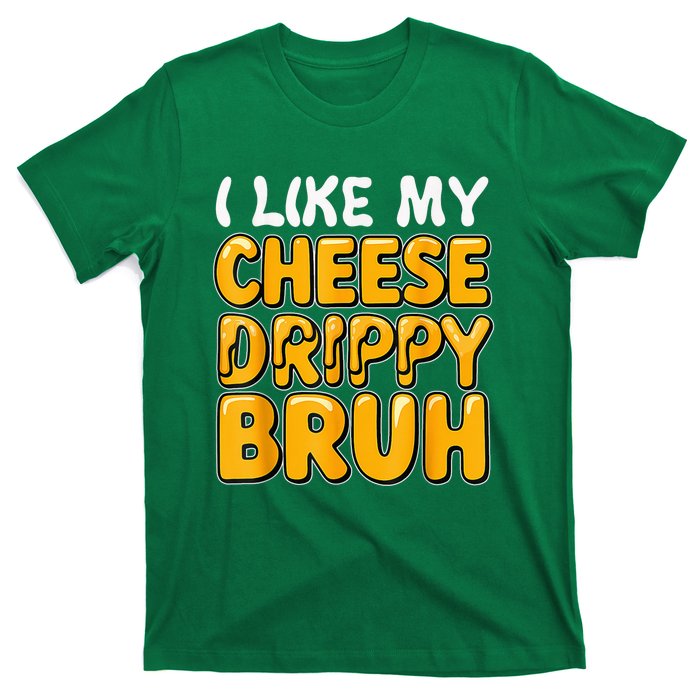 I Like My Cheese Drippy Bruh Funny Meme Pop Culture T-Shirt