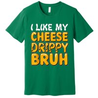 I Like My Cheese Drippy Bruh Funny Meme Pop Culture Premium T-Shirt