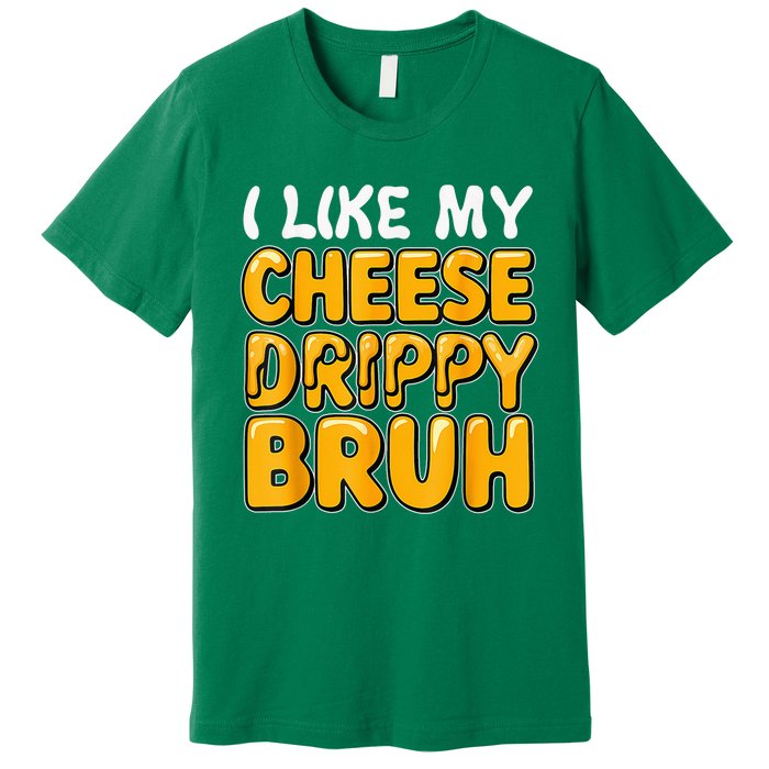 I Like My Cheese Drippy Bruh Funny Meme Pop Culture Premium T-Shirt