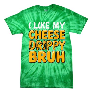 I Like My Cheese Drippy Bruh Funny Meme Pop Culture Tie-Dye T-Shirt