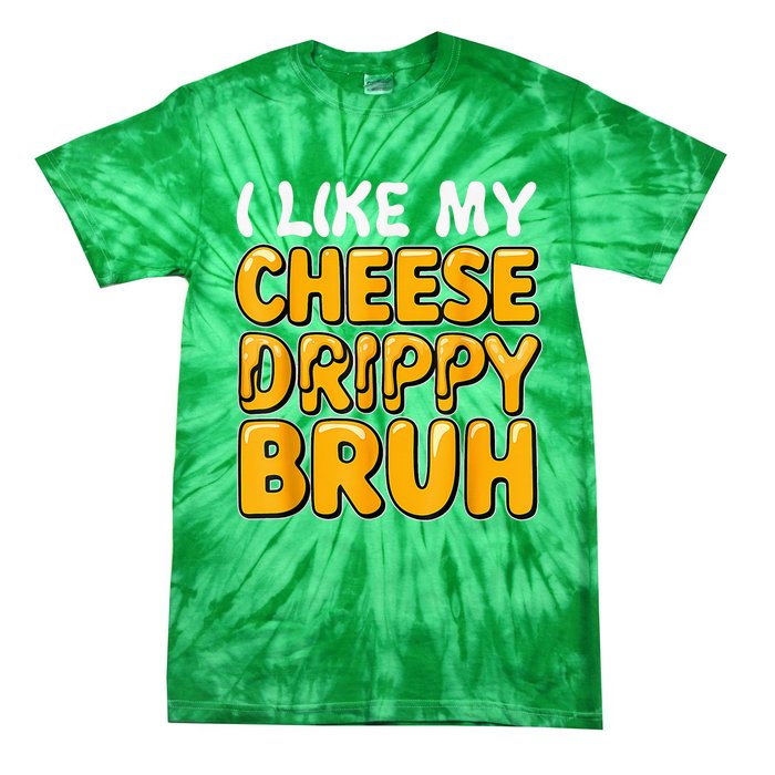 I Like My Cheese Drippy Bruh Funny Meme Pop Culture Tie-Dye T-Shirt