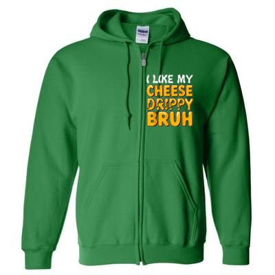 I Like My Cheese Drippy Bruh Funny Meme Pop Culture Full Zip Hoodie