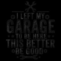 I Left My Garage To Be Here This Better Good Mechanic Car 16oz Travel Tumbler