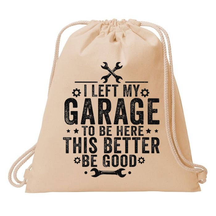 I Left My Garage To Be Here This Better Good Mechanic Car Drawstring Bag