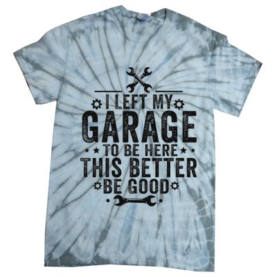 I Left My Garage To Be Here This Better Good Mechanic Car Tie-Dye T-Shirt