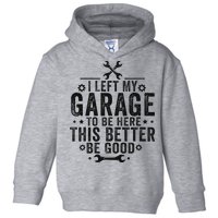 I Left My Garage To Be Here This Better Good Mechanic Car Toddler Hoodie