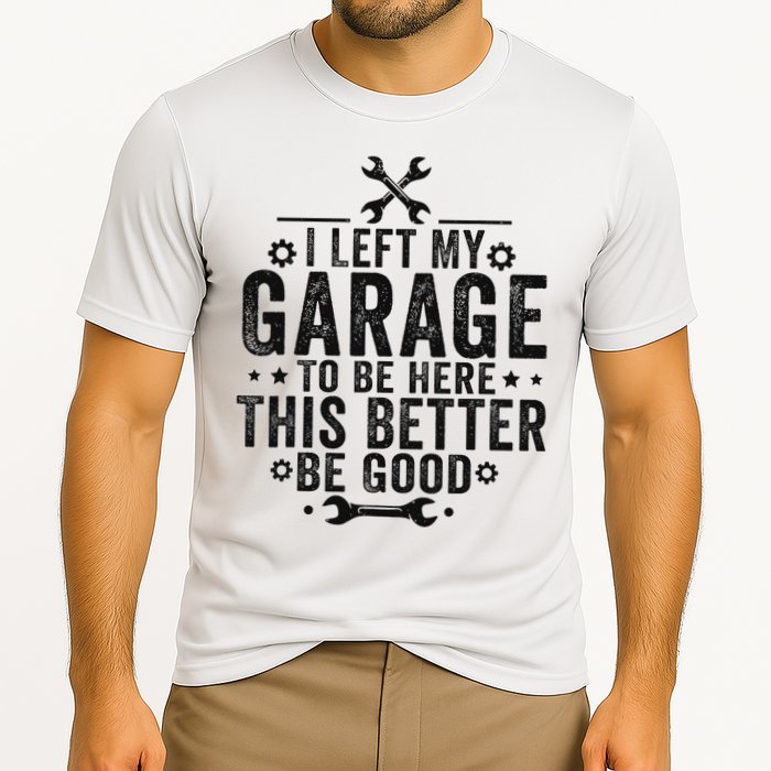 I Left My Garage To Be Here This Better Good Mechanic Car Cooling Performance Crew T-Shirt