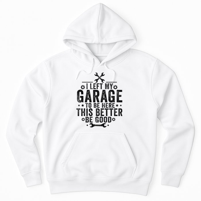 I Left My Garage To Be Here This Better Good Mechanic Car Hoodie