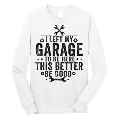 I Left My Garage To Be Here This Better Good Mechanic Car Long Sleeve Shirt